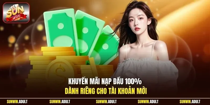 Khuyến mãi nạp đầu 100% dành riêng cho tài khoản mới