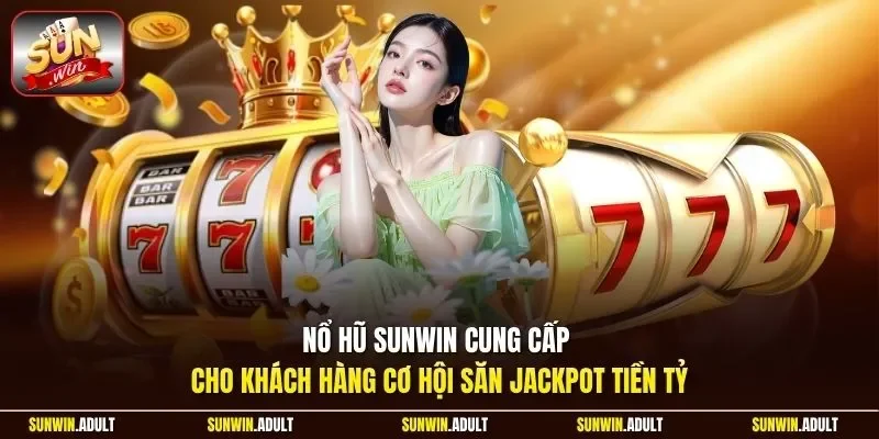 Nổ hũ Sunwin cung cấp cho khách hàng cơ hội săn Jackpot tiền tỷ