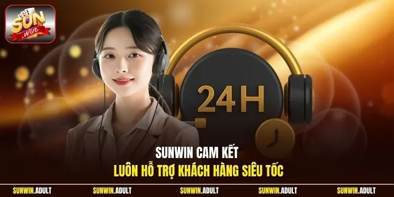 Sunwin cam kết luôn hỗ trợ khách hàng siêu tốc
